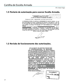 Cartilha de Escolta Armada
                                                        Por Autair Iuga


     1.2 Portaria de autorização para exercer Escolta Armada.




     1.3 Revisão de funcionamento das autorizações.




26
 