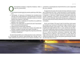 41
n
n
O
licenciamento envolve as seguintes despesas, todas a
cargo do empreendedor:
∙ contratação da elaboração dos estudos ambientais (EIA, Rima,
etc.);
∙ contratação, se necessário, de empresa de consultoria para
interagir com o órgão ambiental55
(acompanhando a tramitação
do processo de licenciamento), podendo ou não ser a mesma
empresa que elaborou o EIA/Rima;
∙ despesas relativas à realização de reuniões e/ou audiências
públicas, caso necessárias;
∙ despesas com publicações na imprensa de atos relacionados
com o processo de licenciamento;
∙ pagamento da compensação ambiental;
∙ pagamento das taxas (emissão das licenças e da análise dos
estudos e projetos) cobradas pelo órgão licenciador; e
∙ despesas relativas à implementação dos programas ambientais
(medidas mitigadoras).
Os valores despendidos para a elaboração dos estudos ambientais
e a contratação de empresa especializada para interagir com o
órgão ambiental variam de acordo com os fatores envolvidos, com
o tamanho e a localização do empreendimento e com a magnitude
dos seus impactos.
O pagamento de taxas de emissão de licença ambiental envolve
dois componentes de custo: o valor da licença e o custo da análise.
O primeiro é uma taxa cobrada pela emissão da licença ambiental.
O segundo é o valor que o órgão ambiental cobra pela análise dos
estudos ambientais necessários para fundamentar a decisão de
emitir a licença pleiteada. Importante destacar que o pagamento é
feito para cada uma das licenças ambientais (LP, LI e LO) e respectivas
renovações.
Assim, para receber a LP, paga-se pela sua emissão e pela análise
dos estudos que nortearam a decisão do órgão ambiental para a
outorga dessa licença, quais sejam, o EIA, o Rima e outros estudos
exigidos pelo órgão ambiental. Na LI, o valor cobrado por ela refere-
se ao valor exigido pela análise dos planos e programas ambientais
detalhados, apresentados pelo empreendedor quando da solicitação
da LI, e outros documentos porventura requeridos pelo órgão
ambiental. Na LO, paga-se o valor da licença e o valor devido ao
órgão ambiental pela análise do relatório de implementação dos
programas ambientais e demais documentos apresentados quando
da solicitação dessa licença.
 