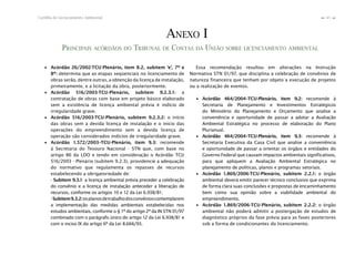 45Cartilha de Licenciamento Ambiental
n
n
ANEXO I
PRINCIPAIS ACÓRDÃOS DO TRIBUNAL DE CONTAS DA UNIÃO SOBRE LICENCIAMENTO AMBIENTAL
Essa recomendação resultou em alterações na Instrução
Normativa STN 01/97, que disciplina a celebração de convênios de
natureza financeira que tenham por objeto a execução de projetos
ou a realização de eventos.
∙ Acórdão 464/2004–TCU-Plenário, item 9.2: recomende à
Secretaria de Planejamento e Investimentos Estratégicos
do Ministério do Planejamento e Orçamento que analise a
conveniência e oportunidade de passar a adotar a Avaliação
Ambiental Estratégica no processo de elaboração do Plano
Plurianual.
∙ Acórdão 464/2004–TCU-Plenário, item 9.3: recomende à
Secretaria Executiva da Casa Civil que analise a conveniência
e oportunidade de passar a orientar os órgãos e entidades do
Governo Federal que causam impactos ambientais significativos,
para que apliquem a Avaliação Ambiental Estratégica no
planejamento de políticas, planos e programas setoriais.
∙ Acórdão 1.869/2006-TCU-Plenário, subitem 2.2.1: o órgão
ambiental deverá emitir parecer técnico conclusivo que exprima
de forma clara suas conclusões e propostas de encaminhamento
bem como sua opinião sobre a viabilidade ambiental do
empreendimento.
∙ Acórdão 1.869/2006-TCU-Plenário, subitem 2.2.2: o órgão
ambiental não poderá admitir a postergação de estudos de
diagnóstico próprios da fase prévia para as fases posteriores
sob a forma de condicionantes do licenciamento.
∙ Acórdão 26/2002-TCU-Plenário, item 8.2, subitem ‘e’, 7º e
8º: determina que as etapas seqüenciais no licenciamento de
obras serão, dentre outras, a obtenção da licença de instalação,
primeiramente, e a licitação da obra, posteriormente.
∙ Acórdão 516/2003-TCU-Plenário, subitem 9.2.3.1: a
contratação de obras com base em projeto básico elaborado
sem a existência de licença ambiental prévia é indício de
irregularidade grave.
∙ Acórdão 516/2003-TCU-Plenário, subitem 9.2.3.2: o início
das obras sem a devida licença de instalação e o início das
operações do empreendimento sem a devida licença de
operação são considerados indícios de irregularidade grave.
∙ Acórdão 1.572/2003–TCU-Plenário, item 9.3: recomende
à Secretaria do Tesouro Nacional - STN que, com base no
artigo 86 da LDO e tendo em consideração o Acórdão TCU
516/2003 - Plenário (subitem 9.2.3), providencie a adequação
do normativo que regulamenta os repasses de recursos
estabelecendo a obrigatoriedade de:
- Subitem 9.3.1: a licença ambiental prévia preceder a celebração
do convênio e a licença de instalação anteceder a liberação de
recursos, conforme os artigos 10 e 12 da Lei 6.938/81;
-Subitem9.3.2:osplanosdetrabalhodosconvênioscontemplarem
a implementação das medidas ambientais estabelecidas nos
estudos ambientais, conforme o § 1º do artigo 2º da IN STN 01/97
combinado com o parágrafo único do artigo 12 da Lei 6.938/81 e
com o inciso IX do artigo 6º da Lei 8.666/93.
 
