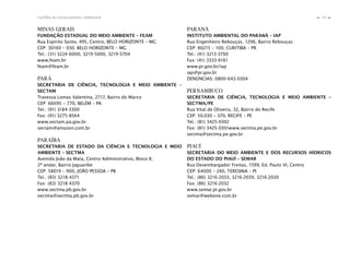 59Cartilha de Licenciamento Ambiental
n
n
MINAS GERAIS
FUNDAÇÃO ESTADUAL DO MEIO AMBIENTE – FEAM
Rua Espírito Santo, 495, Centro, BELO HORIZONTE – MG
CEP: 30160 – 030, BELO HORIZONTE – MG
Tel.: (31) 3224-6000, 3219-5000, 3219-5704
www.feam.br
feam@feam.br
PARÁ
SECRETARIA DE CIÊNCIA, TECNOLOGIA E MEIO AMBIENTE –
SECTAM
Travessa Lomas Valentina, 2717, Bairro do Marco
CEP: 66095 – 770, BELÉM – PA
Tel.: (91) 3184-3300
Fax: (91) 3275-8564
www.sectam.pa.gov.br
sectam@amazon.com.br
PARAÍBA
SECRETARIA DE ESTADO DA CIÊNCIA E TECNOLOGIA E MEIO
AMBIENTE – SECTMA
Avenida João da Mata, Centro Administrativo, Bloco II,
2º andar, Bairro Jaguaribe
CEP: 58019 – 900, JOÃO PESSOA – PB
Tel.: (83) 3218-4371
Fax: (83) 3218-4370
www.sectma.pb.gov.br
sectma@sectma.pb.gov.br
PARANÁ
INSTITUTO AMBIENTAL DO PARANÁ – IAP
Rua Engenheiro Rebouças, 1206, Bairro Rebouças
CEP: 80215 – 100, CURITIBA – PR
Tel.: (41) 3213-3700
Fax: (41) 3333-6161
www.pr.gov.br/iap
iap@pr.gov.br
DENÚNCIAS: 0800-643-0304
PERNAMBUCO
SECRETARIA DE CIÊNCIA, TECNOLOGIA E MEIO AMBIENTE –
SECTMA/PE
Rua Vital de Oliveira, 32, Bairro do Recife
CEP: 50.030 – 370, RECIFE – PE
Tel.: (81) 3425-0302
Fax: (81) 3425-0301www.sectma.pe.gov.br
sectma@sectma.pe.gov.br
PIAUÍ
SECRETARIA DO MEIO AMBIENTE E DOS RECURSOS HÍDRICOS
DO ESTADO DO PIAUÍ – SEMAR
Rua Desembargador Freitas, 1599, Ed. Paulo VI, Centro
CEP: 64000 – 240, TERESINA – PI
Tel.: (86) 3216-2033, 3216-2039, 3216-2030
Fax: (86) 3216-2032
www.semar.pi.gov.br
semar@webone.com.br
 