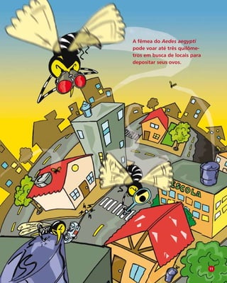 A fêmea do Aedes aegypti
pode voar até três quilôme-
tros em busca de locais para
depositar seus ovos.
11
 
