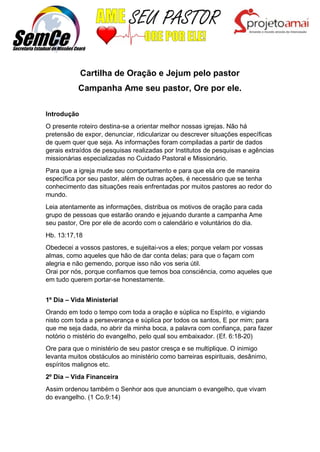 Cartilha de Oração e Jejum pelo pastor
Campanha Ame seu pastor, Ore por ele.
Introdução
O presente roteiro destina-se a or...