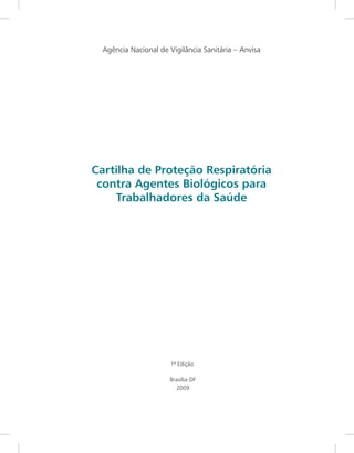 Agência Nacional de Vigilância Sanitária – Anvisa
Cartilha de Proteção Respiratória
contra Agentes Biológicos para
Trabalhadores da Saúde
Brasília-DF
2009
1ª Edição
 