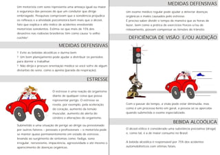 Um motorista com sono representa uma ameaça igual ou maior
à segurança das pessoas do que um condutor que dirige
embriagado. Pesquisas comprovam que a sonolência prejudica
os reflexos e a atividade psicomotora bem mais que o álcool,
fato que explica o alto índice de acidentes envolvendo
motoristas sonolentos. Estima-se que mais de 15% dos
desastres nas rodovias brasileiras têm como causa “o velho
cochilo”.
? Evite as bebidas alcoólicas e durma bem.
? Um bom planejamento pode ajudar a distribuir os períodos
para dormir e trabalhar.
? Não dirija e procure orientação médica se você sofre de algum
distúrbio do sono, como a apnéia (parada da respiração).
O estresse é uma reação do organismo
diante de qualquer coisa que possa
representar perigo. O estresse se
revela, por exemplo, pela aceleração
do coração, aumento da tensão
muscular, aumento do alerta do
cérebro e alterações do organismo.
Submetido a uma situação de perigo ao dirigir ou pressionado
por outros fatores - pessoais e profissionais - o motorista pode
se manter quase permanentemente em estado de estresse,
levando ao surgimento de sintomas como: fadiga, sono
irregular, nervosismo, impaciência, agressividade e até mesmo o
aparecimento de doenças orgânicas.
Um exame médico regular pode ajudar a detectar doenças
orgânicas e males causados pelo estresse.
É preciso saber dividir o tempo de maneira que as horas de
lazer, bem como a prática de exercícios físicos e/ou de
relaxamento, possam compensar as tensões do trânsito.
Com o passar do tempo, a visão pode estar diminuída, mas
como é um processo lento em geral, a pessoa só se apercebe
quando submetida a exame especializado.
O álcool etílico é considerado uma substância psicoativa (droga)
e, como tal, é a de maior consumo no Brasil.
A bebida alcoólica é responsável por 75% dos acidentes
automobilísticos com vítimas fatais.
MEDIDAS DEFENSIVAS
ESTRESSE
MEDIDAS DEFENSIVAS
DEFICIÊNCIA DE VISÃO E/OU AUDIÇÃO
BEBIDA ALCOÓLICA
 