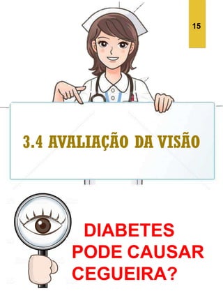 DIABETES
PODE CAUSAR
CEGUEIRA?
15
 