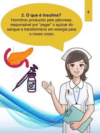 2. O que é Insulina?
Hormônio produzido pelo pâncreas,
responsável por “pegar” o açúcar do
sangue e transformá-lo em energia para
o nosso corpo.
5
 