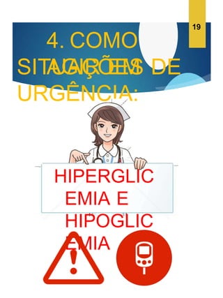 4. COMO
AGIR EM
SITUAÇÕES DE
URGÊNCIA:
HIPERGLIC
EMIA E
HIPOGLIC
EMIA
19
 