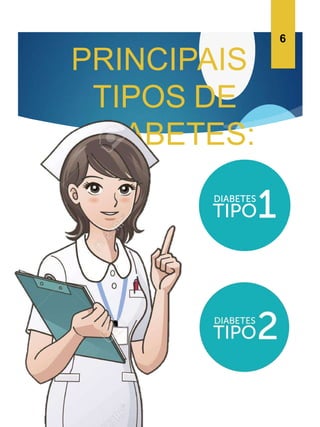 PRINCIPAIS
TIPOS DE
DIABETES:
6
 