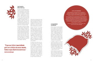 14 15
NATUREZA
RICA DO SUL
Se os anos 1970 representaram para o
mundo um momento crucial de explo-
são do ambientalismo, no Rio Grande
do Sul não foi diferente. A Associação
Gaúcha de Proteção ao Ambiente
Natural – Agapan, pioneira na pro-
teção ao meio ambiente, foi fundada
em 1971, mesmo ano em que surgia
o Greenpeace. Seu mentor, José Lut-
zenberger (1926-2002), presidiu a or-
ganização por doze anos e tornou-se
internacionalmente reconhecido por
seu trabalho de proteção da fauna e da
flora do Rio Grande Sul, as quais acre-
ditava terem uma riqueza sem igual.
Mas porque um homem que chegou
a ocupar, inclusive, o cargo de ministro
do Meio Ambiente em Brasília deci-
diu fazer da paisagem do pampa, até
então tão pouco louvada, seu objeto
de luta? Lutzenberger já enxergava no
ambiente natural do estado a rique-
za que só mais tarde outros perce-
beriam. O bioma que cobre o sul do
país não é menos rico ou encantador
que a Mata Atlântica ou a Floresta
Amazônica, talvez apenas precise ser
mais divulgado e valorizado.
Trata-se de uma natureza única e que
precisa ser preservada. Reside aí uma
função primordial para os educado-
res gaúchos: demonstrar aos jovens a
importância da conservação das es-
pécies que nos cercam e que fazem
parte do ambiente em que vivemos.
Quando Lutz iniciou a sua jornada
ambiental no estado, as riquezas natu-
rais da região ainda eram pouco exal-
tadas e,consequentemente,desperta-
vam menos a atenção da população
para sua conservação. Por conta des-
se cuidado tímido, acompanhamos a
degradação de importantes recursos
como o Guaíba, que somente agora
começa a entrar em um processo
efetivo de despoluição que deverá
devolvê-lo à população ao longo da
próxima década.
No decorrer dos últimos anos, po-
rém, também fruto de um aumento
da preocupação internacional com
o tema ambiental, os animais e as
plantas naturais do estado ganharam
outro status, e o estímulo à sua pre-
servação e até mesmo ao seu uso
como atrativos turísticos puderam ser
notados. Cabe, agora, a educadores,
organizações, governos e cidadãos se
unirem em torno da importância do
ambiente típico do Rio Grande do
Sul, conhecê-lo e entender como e
por que é necessário preservá-lo.
O AQUÍFERO
GUARANI
Entre as riquezas que estão localizadas
em solo gaúcho e que representam
pontos fundamentais para a preserva-
ção da vida está o aquífero Guarani.A
vastidão de água doce, uma área de
mais de 1 milhão de quilômetros qua-
drados, se estende pelo Brasil, Uru-
guai, Argentina e Paraguai. Embora a
pesquisa a respeito de águas subter-
râneas ainda seja incipiente, sabe-se
que o potencial de utilização deste
manancial, desde que realizada com
consciência, é muito significativo.
O aquífero se origina em rochas de
arenito que funcionam como uma gi-
gantesca esponja da água das chuvas e
estálocalizadoabaixodolençolfreático.
Em algumas regiões, chega a ter água
disponível em profundidades de 1 a
1,5 mil metros, sendo possível extrair
1 milhão de litros por hora.
No Rio Grande do Sul,na área de San-
tana do Livramento e Rosário do Sul,
assim como em Santa Maria, na Região
Central, e Santa Cruz do Sul, no Vale
do Rio Pardo, o aquífero aflora a cerca
de cem metros abaixo da superfície.
LUTZ, UM VISIONÁRIO
José Lutzenberger travou grandes lutas em solo gaúcho, no
momento mais atuante e polêmico da causa ambientalista no
estado, como o fechamento da Borregaard em Guaíba, em 1973, e
o desastre ecológico na Praia do Hermenegildo, em 1978.
Lutz, como gostava de ser chamado, destacou-se principalmente por
ser um grande estudioso, apresentando ideias muito à frente de sua
época.Ao mesmo tempo, era responsável por analogias simples, que
encantavam seus interlocutores, como em uma entrevista concedida aos
75 anos, já recolhido ao seu rincão, enquanto mostrava as fotografias
que havia feito de um cáctus, quando o repórter perguntou qual a
função de plantas tão espinhentas:
“E precisa ter uma função? Basta que os cáctus existam e sejam
o que são e pronto.” José Lutzenberger
“O que nos falta é mentalidade
para ver a beleza do nosso mundo.
Somos cegos diante da natureza.”
José Lutzenberger
 