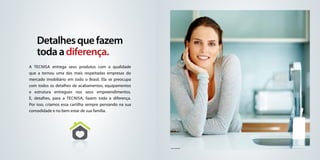 Detalhes que fazem
    toda a diferença.
A Tecnisa entrega seus produtos com a qualidade
que a tornou uma das mais respeitadas empresas do
mercado imobiliário em todo o Brasil. Ela se preocupa
com todos os detalhes de acabamentos, equipamentos
e estrutura entregues nos seus empreendimentos.
E, detalhes, para a Tecnisa, fazem toda a diferença.
Por isso, criamos essa cartilha sempre pensando na sua
comodidade e no bem estar de sua família.




                                                         foto ilustrativa
 