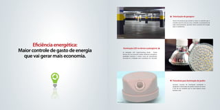 Setorização de garagens
                                                                                                                             Sensor de presença que acende as luzes no caminho que o
                                                                                                                             morador percorre até seu carro, evitando o acionamento de
                                                                                                                             todo estacionamento, gerando maior economia de energia
                                                                                                                             para o condomínio.




                                     foto ilustrativa




       Eficiência energética:                      Iluminação LED no térreo e paisagismo
Maior controle de gasto de energia                As lâmpadas led (Light-Emitting Diode - Diodo


  que vai gerar mais economia.
                                                  Emissor de Luz) possuem melhor eficiência energética,
                                                  qualidade luminosa e menor custo de manutenção,
                                                  tornando-se a lâmpada mais econômica do mercado.




                                                                                                          foto ilustrativa




                                                                                                                             Fotocélula para iluminação de jardim
                                                                                                                             Acionam circuitos de iluminação acendendo e
                                                                                                                             apagando a iluminação dos jardins através do nascer
                                                                                                                             e por do sol, evitando que as luzes fiquem acesas
                                                                                                                             durante o dia.




                                     foto ilustrativa
 
