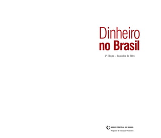 Dinheiro
no Brasil
2ª Edição – Dezembro de 2004
Programa de Educação Financeira
 
