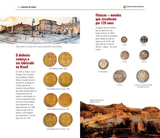 20 réis
80 réis
40 réis
160 réis
10 • DINHEIRO NO BRASIL
O dinheiro
começa a
ser fabricado
no Brasil
Patacas – moedas
que circularam
por 139 anos
As patacas foram as moedas
que circularam por mais
tempo no Brasil, de 1695 a
1834. Essa série era composta
pelas moedas de prata nos
valores de 20, 40, 80, 160,
320 e 640 réis. O valor de
320 réis – pataca – deu nome
à série.
320 réis (pataca)
640 réis (o reverso é o mesmo em todas
as moedas da série)
Cidade do Rio de Janeiro,
Monvoisin (1847)
Em 1694, D. Pedro II, rei de
Portugal, criou a primeira
Casa da Moeda, na Bahia.
Todas as moedas de ouro e
de prata em circulação na
Colônia deveriam ser
enviadas à Casa da Moeda
para serem transformadas em
moedas provinciais. No
entanto, as dificuldades e os
riscos do transporte fizeram
com que a Casa da Moeda
fosse transferida de uma
região para outra. Em 1699,
mudou-se para o Rio de
Janeiro; no ano seguinte,
para Pernambuco; e de novo
para o Rio, em 1703.
Praça do Palácio, em Salvador (BA). À esquerda, antigo prédio da Casa da Moeda.
Casa da Moeda da Bahia, 1695.
Casa da Moeda de Pernambuco, 1702.
Casa da Moeda do Rio de Janeiro, 1703.
Casa da Moeda do Rio de Janeiro, 1699.
 