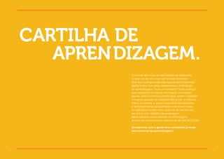 3
2
O mundo tem mais de sete bilhões de habitantes
e cada um de nós é um ser humano diferente.
Este fato é comprovado não apenas pela impressão
digital única, mas pelas características individuais
de aprendizagem. Quer um exemplo? Duas crianças
que receberem a mesma informação, na mesma
escola, com os mesmos professores, podem entender
o mesmo assunto de maneiras diferentes. A vivência
diária, os valores, o apoio emocional dos familiares
e, principalmente, as habilidades cognitivas inatas
do indivíduo transformam cada um de nós em um
ser único com relação à aprendizagem.
Nesta cartilha vamos abordar as informações
acerca das características específicas da DISCALCULIA.
Acompanhe com a gente uma verdadeira jornada
pelo universo da aprendizagem!
DE
DIZAGEM.
CARTILHA
APREN
 