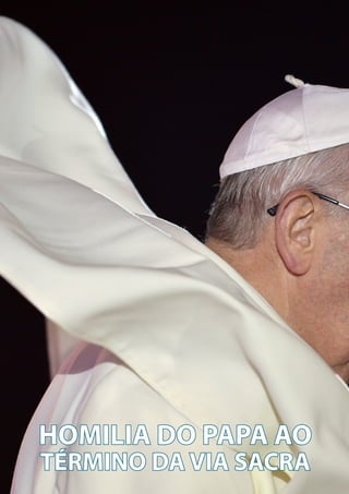 18
HOMILIA DO PAPA AO
TÉRMINO DA VIA SACRA
 