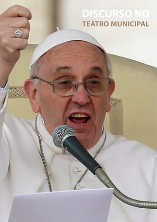 27
O PENSAMENTO DO
PAPA FRANCISCO
DISCURSO NO
TEATRO MUNICIPAL
 