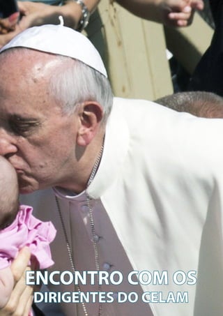 35
O PENSAMENTO DO
PAPA FRANCISCO
ENCONTRO COM OS
DIRIGENTES DO CELAM
 
