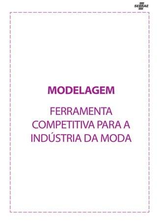 MODELAGEM
FERRAMENTA
COMPETITIVAPARAA
INDÚSTRIA DA MODA
 