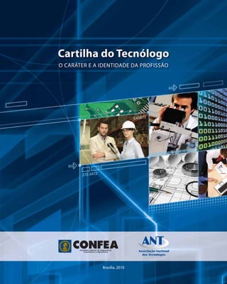 Cartilha do Tecnólogo
O CARÁTER E A IDENTIDADE DA PROFISSÃO




              Brasília, 2010
 