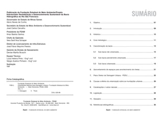 feam - FUNDAÇÃO ESTADUAL DO MEIO AMBIENTE feam - FUNDAÇÃO ESTADUAL DO MEIO AMBIENTE
Publicação da Fundação Estadual do Meio Ambiente/Projeto
Estruturador Revitalização e Desenvolvimento Sustentável da Bacia
Hidrográfica do Rio São Francisco
Governador do Estado de Minas Gerais
Aécio Neves da Cunha
Secretário de Estado de Meio Ambiente e Desenvolvimento Sustentável
José Carlos Carvalho
Presidente da FEAM
Ilmar Bastos Santos
Chefe de Gabinete
Vera Sant’Ana Schaper
Diretor de Licenciamento de Infra-Estrutura
José Flávio Mayrink Pereira
Gerente da Divisão de Saneamento
Denise Marília Bruschi
Equipe Técnica
Luiza Helena Pinto - Engª civil
Sérgio Avelino Pinheiro - Engº civil
Ilustração
Valf
Fundação Estadual do Meio Ambiente - FEAM
Avenida Prudente de Morais, 1671 - Santa Lúcia - 30.380-000 - Belo Horizonte - MG
Tel.: (0xx31) 3298.6200 - feam@feam.br / www.feam.br
Ficha Catalográfica
1. Objetivo............................................................................................................... 07
2. Introdução........................................................................................................... 08
3. Histórico.............................................................................................................. 10
4. Ciclo hidrológico ................................................................................................. 11
5. Caracterização da bacia..................................................................................... 13
5.1 Sub-bacia não urbanizada........................................................................ 15
5.2 Sub-bacia parcialmente urbanizada......................................................... 17
5.3 Sub-bacia urbanizada............................................................................... 19
6. Aproveitamento de espaços para amortecimento de cheias............................. 21
7. Plano Diretor de Drenagem Urbana - PDDU...................................................... 25
8. Causas e efeitos da urbanização sobre as inundações urbanas....................... 26
9. Canalizações x Leitos naturais ........................................................................... 27
10. Legislação........................................................................................................... 28
11. Glossário ............................................................................................................. 29
12. Referências bibliográficas................................................................................... 30
SUMÁRIO
Fundação Estadual do Meio Ambiente .
F981o Orientações básicas para drenagem urbana / Fundação Estadual do Meio
Ambiente . —- Belo Horizonte: FEAM, 2006.
32p.; il.
1. Drenagem II. Título
CDU: 626.86
 