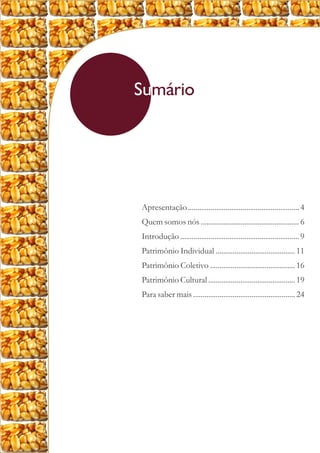 Sumário
Apresentação...........................................................4
Quem somos nós .................................................... 6
Introdução ............................................................... 9
Patrimônio Individual .......................................... 11
Patrimônio Coletivo ............................................. 16
Patrimônio Cultural .............................................. 19
Para saber mais ...................................................... 24
 