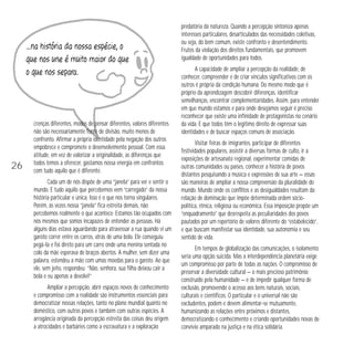 26 
…na história da nossa espécie, o 
que nos une é muito maior do que 
o que nos separa. 
crenças diferentes, modos de pensar diferentes, valores diferentes 
não são necessariamente fonte de divisão, muito menos de 
confronto. Afirmar a própria identidade pela negação dos outros 
empobrece e compromete o desenvolvimento pessoal. Com essa 
atitude, em vez de valorizar a originalidade, as diferenças que 
todos temos a oferecer, gastamos nossa energia em confrontos 
com tudo aquilo que é diferente. 
Cada um de nós dispõe de uma “janela” para ver e sentir o 
mundo. E tudo aquilo que percebemos vem “carregado” da nossa 
história particular e única. Isso é o que nos torna singulares. 
Porém, às vezes nossa “janela” fica estreita demais, não 
percebemos realmente o que acontece. Estamos tão ocupados com 
nós mesmos que somos incapazes de entender as pessoas. Há 
alguns dias estava aguardando para atravessar a rua quando vi um 
garoto correr entre os carros, atrás de uma bola. Ele conseguiu 
pegá-la e foi direto para um carro onde uma menina sentada no 
colo da mãe esperava de braços abertos. A mulher, sem dizer uma 
palavra, estendeu a mão com umas moedas para o garoto. Ao que 
ele, sem jeito, respondeu: “Não, senhora, sua filha deixou cair a 
bola e eu apenas a devolvi!” 
Ampliar a percepção, abrir espaços novos de conhecimento 
e compromisso com a realidade são instrumentos essenciais para 
democratizar nossas relações, tanto no plano mundial quanto no 
doméstico, com outros povos e também com outras espécies. A 
arrogância originada da percepção estreita das coisas deu origem 
a atrocidades e barbáries como a escravatura e a exploração 
predatória da natureza. Quando a percepção sintoniza apenas 
interesses particulares, desarticulados das necessidades coletivas, 
ou seja, do bem comum, existe confronto e desentendimento. 
Frutos da violação dos direitos fundamentais, que promovem 
igualdade de oportunidades para todos. 
A capacidade de ampliar a percepção da realidade, de 
conhecer, compreender e de criar vínculos significativos com os 
outros é própria da condição humana. Do mesmo modo que é 
próprio da aprendizagem descobrir diferenças, identificar 
semelhanças, encontrar complementaridades. Assim, para entender 
em que mundo estamos e para onde desejamos seguir é preciso 
reconhecer que existe uma infinidade de protagonistas no cenário 
da vida. E que todos têm o legítimo direito de expressar suas 
identidades e de buscar espaços comuns de associação. 
Visitar feiras de imigrantes, participar de diferentes 
festividades populares, assistir a diversas formas de culto, ir a 
exposições de artesanato regional, experimentar comidas de 
outras comunidades ou países, conhecer a história de povos 
distantes pesquisando a música e expressões de sua arte — essas 
são maneiras de ampliar a nossa compreensão da pluralidade do 
mundo. Mundo onde os conflitos e as desigualdades resultam da 
relação de dominação que impõe determinada ordem sócio-política, 
étnica, religiosa ou econômica. Essa imposição propõe um 
“enquadramento” que desrespeita as peculiaridades dos povos 
pautados por um repertório de valores diferente do “estabelecido”, 
e que buscam manifestar sua identidade, sua autonomia e seu 
sentido de vida. 
Em tempos de globalização das comunicações, o isolamento 
seria uma opção suicida. Mas a interdependência planetária exige 
um compromisso por parte de todas as nações. O compromisso de 
preservar a diversidade cultural — o mais precioso patrimônio 
construído pela humanidade — e de impedir qualquer forma de 
exclusão, promovendo o acesso aos bens naturais, sociais, 
culturais e científicos. O particular e o universal não são 
excludentes, podem e devem alimentar-se mutuamente, 
humanizando as relações entre próximos e distantes, 
democratizando o conhecimento e criando oportunidades novas de 
convívio amparado na justiça e na ética solidária. 
 