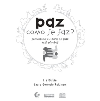 semeando cultura de paz 
nas escolas 
3 
L i a D i s k i n 
L a u r a G o r r e s i o R o i z m a n 
 
