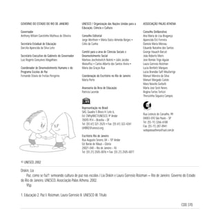 © UNESCO, 2002 
4 
Diskin, Lia 
Paz, como se faz?: semeando cultura de paz nas escolas / Lia Diskin e Laura Gorresio Roizman — Rio de Janeiro: Governo do Estado 
do Rio de Janeiro, UNESCO, Associação Palas Athena, 2002. 
95p. 
1. Educação 2. Paz I. Roizman, Laura Gorresio II. UNESCO III. Título 
CDD 370 
GOVERNO DO ESTADO DO RIO DE JANEIRO 
Governador 
Anthony Wiliam Garotinho Matheus de Oliveira 
Secretária Estadual de Educação 
Darcília Aparecida da Silva Leite 
Secretário Executivo do Gabinete do Governador 
Luiz Rogério Gonçalves Magalhães 
Coordenador de Desenvolvimento Humano e do 
Programa Escolas de Paz 
Fernando Otávio de Freitas Peregrino 
UNESCO / Organização das Nações Unidas para a 
Educação, Ciência e Cultura 
Conselho Editorial 
Jorge Werthein • Maria Dulce Almeida Borges • 
Célio da Cunha 
Comitê para a área de Ciências Sociais e 
Desenvolvimento Social 
Marlova Jovchelovitch Noleto • Júlio Jacobo 
Waiselfisz • Carlos Alberto dos Santos Vieira • 
Maria das Graças Rua 
Coordenação do Escritório no Rio de Janeiro 
Marta Porto 
Assessoria da Área de Educação 
Patrícia Lacerda 
Representação no Brasil 
SAS, Quadra 5 Bloco H, Lote 6, 
Ed. CNPq/IBICT/UNESCO, 9º Andar 
70070-914 – Brasília – DF 
Tel: (55 61) 321-3525 • Fax: (55 61) 322-4261 
UHBRZ@unesco.org 
Escritório Rio de Janeiro 
Rua Augusto Severo, 84 – 10º Andar 
Ed. Barão de Mauá – Glória 
20021-040 – Rio de Janeiro – RJ 
Tel: (55 21) 2505-0076 • Fax: (55 21) 2505-0077 
ASSOCIAÇÃO PALAS ATHENA 
Conselho Deliberativo 
Ana Maria de Lisa Bragança 
Aparecida Elci Ferreira 
Daniela Maria Moreau 
Eduardo Natalino dos Santos 
George Hauach Barcat 
João Roberto Moris 
José Romão Trigo Aguiar 
Laura Gorresio Roizman 
Lucia Benfatti Marques 
Lúcia Brandão Saft Moufarrige 
Manuel Moreira da Silva 
Manuel Morgado Cutolo 
Mara Novello Gerbelli 
Maria José Sesti Neves 
Regina Fartos Terlizzi 
Therezinha Siqueira Campos 
Rua Leôncio de Carvalho, 99 
04003-010 São Paulo - SP 
Tel: (55-11) 3266-6188 
Fax: (55-11) 287-8941 
sedepalasathena@uol.com.br 
 