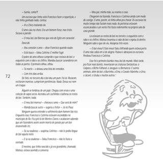 72 
— Sumiu, como?! 
Um escravo que tinha visto Francisco fazer a repartição, e 
não tinha ganhado nada, contou: 
— Vi o Chico matando ele. 
O amo caiu no choro. Era um homem feroz, mas triste. 
Socava a parede: 
— O meu boi, boi Barroso que veio do Egito em caravela!... 
Dava dó. 
— Vou consolar o amo — disse Francisco quando soube. 
— Está louco — falou Catirina. É melhor fugir. 
O pobre do amo olhava cumprido o que restava do boi: o 
esqueleto com o rabo e os chifres. Mandou buscar curandeiros em 
todas as partes. O primeiro olhou, olhou. 
— Tá morto — e deixou uma lista de remédios. 
— Com três dias arriba. 
De fato, no terceiro dia o boi deu um pum. Foi só. Rezaram, 
recitaram mantras, cumpriram penitências. Nada. Dessa vez nem 
um traque. 
Alguém se lembrou de um pajé. Chegou com ervas e uma 
coleção de sapos secos. Acendeu um cachimbo e baforou os restos 
do boi. Também, nada. 
— O meu boi morreu! — chorava o amo — Que será de mim? 
— Manda buscar outro — sugeriu o feitor —, lá no Piauí. 
Ninguém queria entender o sofrimento dum homem tão rico. 
Enquanto isso, Francisco e Catirina estavam escondidos no 
município de Ão. Fica prá lá de Montes Claros e acabaram sabendo 
que um fazendeiro assim assim morria de paixão por um boi 
assassinado etc. 
— Se eu soubesse — suspirou Catirina — não te pedia língua 
de boi aquela noite. 
— E se eu soubesse — falou Francisco — não te fazia a 
vontade. 
O menino, que tinha nascido e já era grandinho, chamado 
Mateus, estava ouvindo a conversa. 
— Meu pai, minha mãe, eu resolvo o caso. 
Chegaram na fazenda. Francisco e Catirina ainda com medo 
do castigo. O amo, porém, só tinha olhos pra chorar. Os escravos há 
muito tempo não faziam mais nada. As porteiras estavam 
escancaradas e um vento frio fazia redemoinho na própria sala da 
casa grande. 
Lá estavam os restos do boi no terreiro: o esqueleto com o 
rabo e os chifres. Mateus levantou o rabo do boi e espiou lá dentro. 
Ninguém sabe o que ele viu. Assoprou três vezes. 
— O boi viveu! O boi viveu! Saiu chifrando quem estava perto. 
O amo não cabia em si de alegria. Pulava e abraçava os escravos. 
Perdoou Francisco e Catirina. 
Esse foi o primeiro bumba-meu-boi do mundo. Mais tarde, 
pra ficar mais bonito, inventaram as criaturas fantásticas: o 
Caipora, o Bicho Folharal, o Jaraguá e a Bernúncia. E outros 
animais, além do boi: a Burrinha, a Ema, o Cavalo-Marinho, o Urso, 
o Jacaré, o Urubu e muitos outros.” 
 