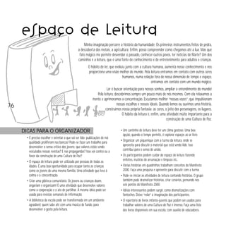 76 
espaço de leitura 
Minha imaginação percorre a história da humanidade. Os primeiros instrumentos feitos de pedra, 
a descoberta dos metais, a agricultura. Enfim, posso compreender como chegamos até a lua. Mas que 
fato mágico me permite desvendar o passado, conhecer outros povos, ter notícias de Marte? Um dos 
caminhos é a leitura, que é uma fonte de conhecimento e de entretenimento para adultos e crianças. 
O hábito de ler, que evoluiu junto com a cultura humana, aumenta nosso conhecimento e nos 
proporciona uma visão melhor do mundo. Pela leitura entramos em contato com outros seres 
humanos, numa relação fora de nossa dimensão de tempo e espaço, 
entramos em contato com um mundo mágico. 
Ler é buscar orientação para nossos sonhos, ampliar o entendimento do mundo! 
Pela leitura, descobrimos sempre um pouco mais de nós mesmos. Com ela relaxamos a 
mente e aprimoramos a concentração. Escutamos melhor “nossas vozes”, que impulsionam 
nossas escolhas e nossos ideais. Quando lemos ou ouvimos uma história, 
construímos nossa própria fantasia: as cores, o jeito dos personagens, os lugares. 
O hábito da leitura é, enfim, uma atividade muito importante para a 
construção de uma Cultura de Paz. 
DICAS PARA O ORGANIZADOR 
• É preciso escolher e orientar o que vai ser lido: publicações de má 
qualidade proliferam nas bancas! Pode-se fazer um trabalho para 
desenvolver o senso crítico dos jovens: que valores estão sendo 
veiculados nessas revistas? E nas propagandas? Isso vai contra ou a 
favor da construção de uma Cultura de Paz? 
• O espaço de leitura pode ser utilizado por pessoas de todas as 
idades. É uma boa oportunidade para ocupar tanto as crianças 
como os jovens de uma mesma família. Uma atividade que leva à 
calma e à concentração. 
• Criar uma gibiteca comunitária. Os jovens ou crianças doam, 
angariam e organizam! É uma atividade que desenvolve valores 
como a cooperação e o ato de partilhar. A mesma idéia pode ser 
usada para revistas semanais de informação. 
• A biblioteca da escola pode ser transformada em um ambiente 
agradável, quem sabe até com uma música de fundo, para 
desenvolver o gosto pela leitura. 
• Um cantinho de leitura deve ter um clima gostoso. Uma boa 
opção, quando o tempo permite, é explorar espaços ao ar livre. 
• Organizar um piquenique com a turma da leitura, onde se 
aproveita para discutir o material que está sendo lido. Isso 
contribui para o senso de união. 
• Os participantes podem cuidar do espaço de leitura fazendo 
enfeites, mutirão de arrumação e limpeza etc. 
• Várias histórias em quadrinhos trabalham conceitos do Manifesto 
2000. Faça uma pesquisa e aproveite para discutir com a turma. 
• Pode-se iniciar as atividades de leitura contando histórias. O grupo 
também pode dramatizar histórias, criar cenários, pensando nos 
seis pontos do Manifesto 2000. 
• Idéias interessantes podem surgir, como dramatizações com 
fantoches. Deixe “rolar” a imaginação dos participantes. 
• O repertório de livros infanto-juvenis que podem ser usados para 
trabalhar valores de uma Cultura de Paz é imenso. Faça uma lista 
dos livros disponíveis em sua escola, com auxílio de educadores. 
 