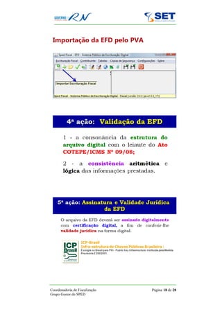 Importação da EFD pelo PVA




Coordenadoria de Fiscalização   Página 18 de 28
Grupo Gestor do SPED
 