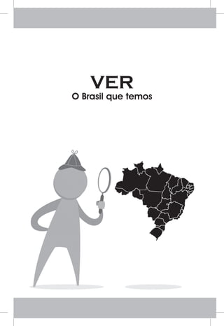 VER 
O Brasil que temos 
 