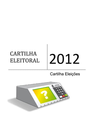 CARTILHA
ELEITORAL   2012
            Cartilha Eleições
 