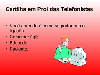 Cartilha em Prol das Telefonistas ,[object Object],[object Object],[object Object],[object Object]