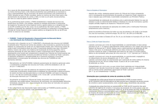 17 18
Se a causa da não apresentação das contas em tempo hábil for decorrente de caso fortuito
ou motivo de força maior, a UEx deverá encaminhar suas justificativas ao município e,
caso a impossibilidade seja do município, ele deverá encaminhar suas justificativas ao
FNDE. Ressalta-se que o FNDE considera, dentre os motivos de força maior para a não
apresentação da prestação de contas, a falta, no todo ou em parte, de documentos,
por dolo ou culpa do gestor público anterior.
Se as justificativas forem aceitas, o FNDE restabelecerá o repasse de recursos aos
beneficiários do PDDE e, de imediato, adotará as medidas pertinentes à instauração
da respectiva Tomada de Contas Especial contra o gestor público ou o dirigente da UEx
ou da EM sucedido que lhe deu causa. Se as justificativas não forem aceitas, o FNDE
manterá a suspensão dos repasses de recursos financeiros e instaurará a correspondente
Tomada de Contas Especial contra o gestor público ou dirigente da UEx ou da EM que
estiver no exercício do mandato.
> 	 FUNDEB – Fundo de Manutenção e Desenvolvimento da Educação Básica
	 e de Valorização dos Profissionais da Educação
De acordo com o disposto na Lei n° 11.494/2007, a fiscalização dos recursos do FUNDEB
é realizada pelos Tribunais de Contas dos estados e dos municípios e, quando há recursos
federais na composição do fundo em um determinado Estado, pelo Tribunal de Contas da
União e pela Controladoria-Geral da União. É importante destacar aqui que o Ministério
Público, mesmo não sendo uma instância de fiscalização de forma específica, tem a
relevante atribuição de zelar pelo efetivo e pleno cumprimento da lei. Nesse aspecto,
desempenha uma função que complementa a atuação dos Tribunais de Contas quando são
detectadas irregularidades, tomando providências formais no âmbito do Poder Judiciário.
A legislação estabelece a obrigatoriedade de os governos estaduais e municipais
apresentarem a comprovação da utilização dos recursos do FUNDEB em três
momentos distintos:
-	 Mensalmente: ao CACS/FUNDEB, mediante apresentação de relatórios gerenciais sobre
	 o recebimento e emprego dos recursos do Fundo, conforme estabelece o art. 25
	 da Lei n° 11.494/2007;
-	 Bimestralmente: por meio de relatórios do respectivo Poder Executivo, resumindo
	 a execução orçamentária, evidenciando as despesas de manutenção e desenvolvimento
	 do ensino em favor da educação básica, à conta do FUNDEB, com base no disposto
	 no § 3°, Art. 165 da Constituição Federal, e Art. 72 da LDB – Lei de Diretrizes e Bases
	 da Educação Nacional (Lei n° 9.394/96);
-	 Anualmente: ao respectivo Tribunal de Contas, de acordo com instruções dessa 		
	 instituição, que poderá adotar mecanismos de verificação com periodicidades diferentes 	
	 (bimestrais, semestrais, etc.). Essa prestação de contas deve ser instruída com parecer
	 do CACS/FUNDEB.
O não cumprimento das disposições legais relacionadas ao FUNDEB acarreta sanções
administrativas, civis e/ou penais, cujas penalidades são:
Para os Estados e Municípios:
-	 rejeição das contas, mediante parecer prévio do Tribunal de Contas competente,
	 com o consequente encaminhamento da questão ao respectivo Poder Legislativo e,
	 caso a rejeição seja confirmada, à autoridade competente e ao Ministério Público;
-	 impossibilidade de celebração de convênios junto à administração federal (no caso de 	
	 estados) e junto às administrações federal e estadual (no caso de municípios), quando 	
	 exigida certidão negativa do respectivo Tribunal de Contas;
-	 impossibilidade de realização de operações de crédito junto a instituições financeiras 	
	 (empréstimos junto a bancos);
-	 perda da assistência financeira da União (no caso de estados) e da União e do Estado
	 (no caso de município), conforme artigos 76 e 87, § 6°, da LDB (Lei 9.394/96);
-	 intervenção da União no Estado (CF, art. 34, VII, e) e do Estado no município (CF, art. 35, III).
Para o Chefe do Poder Executivo:
-	 sujeição a processo por crime de responsabilidade, se caracterizados 	os tipos penais
	 previstos no art. 1°, III (aplicar indevidamente verbas públicas) e XIV (negar execução à lei
	 federal) do Decreto-lei n° 201/67. Nestes casos, a pena prevista é de detenção de três
	 meses a três anos. A condenação definitiva por estes crimes de responsabilidade
	 acarreta a perda do cargo, a inabilitação para exercício de cargo ou função pública,
	 eletivo ou de nomeação, pelo prazo de cinco anos (art. 1°, § 2°, Decreto-Lei n° 201/67);
-	 sujeição a processo por crime de responsabilidade, se caracterizada a negligência
	 no oferecimento do ensino obrigatório (art. 5°, § 4°, LDB);
-	 sujeição a processo penal, se caracterizado que a aplicação de verba 	pública foi diversa
	 à prevista em lei (art. 315 do Código Penal). A pena é de um a três meses
	 de detenção ou multa;
-	 inelegibilidade, por cinco anos, se suas contas forem rejeitadas por irregularidade 		
	 insanável e por decisão irrecorrível do órgão competente, salvo se a questão houver
	 sido ou estiver sendo submetida à apreciação do Poder Judiciário
	 (art. 1°, g, Lei Complementar n° 64/90).
Orientações para a prestação de contas de convênios do FNDE
-	A prestação de contas parcial deverá ser apresentada ao FNDE no prazo mínimo
	 de 60 (sessenta) dias de antecedência da data prevista para a liberação da terceira parcela
	 do convênio e assim sucessivamente, como condição para o desembolso das parcelas.
-	A prestação de contas final deve ser apresentada ao FNDE até 60 (sessenta) dias após
	 o término da vigência do convênio. O processo de prestação de contas passou a ser por 	
	 meio eletrônico, conforme a Resolução FNDE 02, de 18 de janeiro de 2012. Ela estabelece 	
	 orientações, critérios e procedimentos para a utilização obrigatória a partir de 2012
	 do Sistema de Gestão de Prestação de Conta – SIGPC – desenvolvido pelo FNDE para
	 a gestão do processo de prestação de contas.
 