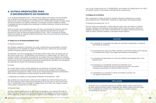 21 22
4. OUTRAS ORIENTAÇÕES PARA
	 O ENCERRAMENTO DO MANDATO 
A Lei de Responsabilidade Fiscal – LRF introduziu regras firmes para o final de mandato,
com o objetivo de evitar que o ciclo político comprometesse o equilíbrio econômico-
financeiro do ente da Federação. A Lei Eleitoral (Lei n° 9.504/1997) também introduz regras
de final de mandato com objetivo diferente: o de impedir condutas tendentes a afetar
a igualdade de oportunidades entre candidatos nos pleitos eleitorais. Ambas as leis devem
ser observadas.
Entre as normas fiscais estabelecidas pela LRF está a necessidade de observar, para fins
de Consolidação das Contas Públicas, as regras editadas pela Secretaria do Tesouro
Nacional por meio do Manual de Demonstrativos Fiscais – MDF. As edições do Manual
podem ser obtidas no seguinte endereço eletrônico: http://www.tesouro.gov.br/contabilidade_
governamental/manuais.asp
4.1 Regras da Lei de Responsabilidade Fiscal 1
a) Despesas de pessoal
Nos Poderes Legislativo e Executivo, nos cento e oitenta dias que antecedem o término
da legislatura ou do mandato do Chefe do Poder Executivo, nenhum ato que provoque
aumento de gastos poderá ser editado.
Se realizado, o ato será considerado nulo de pleno direito. Além disso, de acordo com Lei
de Crimes Fiscais (Lei n° 10.028/2000), que introduziu no Código Penal o art. 359-G, tal
conduta constitui crime sujeito à reclusão de um a quatro anos; se a despesa com pessoal
exceder o limite no primeiro quadrimestre do último ano de mandato, aplicam-se as sanções
institucionais da LRF: suspensão de recebimento transferências voluntárias, de contratação
de operações de crédito e de obtenção de garantias.
b) Dívida
Se o limite máximo para a dívida estabelecido em Resolução do Senado Federal,
for ultrapassado no primeiro quadrimestre do último ano de mandato, ficará vedada a
realização de operações de crédito, inclusive por Antecipação de Receitas Orçamentárias –
ARO, exceto as destinadas ao refinanciamento da dívida mobiliária.
c) Operações de Crédito por Antecipação de Receitas Orçamentárias – ARO
São proibidas ao longo de todo o último ano do mandato do chefe do Poder Executivo
(em anos normais, a data limite é 10 de dezembro). De acordo com Lei de Crimes Fiscais
(Lei n° 10.028/2000), que introduziu no Código Penal o art. 359-A, tal conduta constitui
crime sujeito à reclusão de um a dois anos.
d) Restos a Pagar
Nos dois últimos quadrimestres do último ano da legislatura e do mandato do chefe do
Poder Executivo não poderá ser assumida obrigação cuja despesa não possa ser paga no
mesmo exercício, a menos que haja igual ou superior disponibilidade de caixa. De acordo
1 NUNES, Selene P. P. (org.) Programa Nacional de Treinamento – Manual Básico de Treinamento para Municípios, 2a
edição revista e atualizada, Brasília,
2002, p. 142-144, disponível em www.planejamento.gov.br.
com Lei de Crimes Fiscais (Lei n° 10.028/2000), que introduz no Código Penal o art. 359-C,
tal conduta constitui crime sujeito à reclusão de um a quatro anos.
4.2 Regras da Lei Eleitoral
São as seguintes as regras de final de mandato referentes à despesa que constam
da Lei Eleitoral (Lei n° 9.504/1997) e deverão ser observadas com especial ênfase:
a) Despesas de pessoal (art. 73, V)
Nos três meses que antecedem o pleito eleitoral e até a posse dos eleitos é proibido
nomear, contratar ou de qualquer forma admitir, demitir sem justa causa, suprimir ou
readaptar vantagens ou por outros meios dificultar ou impedir o exercício funcional e,
ainda, ex officio, remover, transferir ou exonerar servidor público.
EXCEÇÕES
a) a nomeação ou exoneração de cargos em comissão e designação ou dispensa
de funções de confiança;
b) a nomeação para cargos do Poder Judiciário, do Ministério Público, dos Tribunais
ou Conselhos de Contas e dos órgãos da Presidência da República;
c) a nomeação dos aprovados em concursos públicos homologados até o início
daquele prazo;
d) a nomeação ou contratação necessária à instalação ou ao
funcionamento inadiável de serviços públicos essenciais, com prévia
e expressa autorização do Chefe do Poder Executivo;
e) a transferência ou remoção ex officio de militares, policiais civis
e de agentes penitenciários.
PENALIDADES
Anulação do ato, suspensão imediata da conduta vedada, multa, ressarcimento
do dano, perda da função pública, suspensão dos direitos políticos de três a cinco
anos e proibição de contratar com o setor público ou receber incentivo
ou benefício por três anos.
 