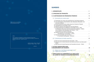 2
Sumário
1. APRESENTAÇÃO ............................................................................................................................................................................................................................................................................................................................................. 1
2. O PROCESSO DE TRANSIÇÃO ............................................................................................................................................................................................................................................................. 2
3. A CONTINUIDADE DOS PROGRAMAS FEDERAIS ........................................................................................................................................... 4
	 3.1 - Orientações de caráter geral ................................................................................................................................................................................................................................................ 4
		 a)	Prestação de contas de transferências voluntárias federais........................................................... 4
		 b)	Documentação comprobatória das despesas efetuadas com
			 recursos federais ................................................................................................................................................................................................................................................................................................................. 5
		 c)	Encaminhamento das contas anuais ao Governo Federal .................................................................... 6
		 d)	Transparência da Gestão Fiscal ............................................................................................................................................................................................................................ 7
		 e)	Regime especial de pagamento de precatórios ............................................................................................................................. 7
		 f)	 Encaminhamento do Relatório de Gestão Fiscal – RGF,
			 do Relatório Resumido da Execução Orçamentária – RREO
			 e do Cadastro de Operações de Crédito – COC
			 à Secretaria do Tesouro Nacional ................................................................................................................................................................................................................ 7
		 g)	Sistema Auxiliar de Informações para
Transferências Voluntárias – CAUC ............................................................................................................................................................................ 8
		 h)	Sistema de Gestão de Convênios
e Contratos de Repasse – SICONV .............................................................................................................................................................................. 9
	 3.2 - Orientações de caráter específico .............................................................................................................................................................................................................. 9
		 a)	Recursos do Fundo Nacional de Saúde – FNS ..................................................................................................................................... 9
		 b)	Recursos do Fundo Nacional de Desenvolvimento da Educação –
			 FNDE .................................................................................................................................................................................................................................................................................................................................................................................... 12
		 c)	Recursos do Fundo Nacional de Assistência Social – FNAS ...................................................... 20
4. OUTRAS ORIENTAÇÕES PARA
O ENCERRAMENTO DO MANDATO ............................................................................................................................................................................................................................................... 21
	 4.1 – Regras da Lei de Responsabilidade Fiscal ................................................................................................................................................................. 21
	 4.2 – Regras da Lei Eleitoral ................................................................................................................................................................................................................................................................................ 22
5. Verificação do cumprimento da legislação
	 ao longo dO mandato e sanções existentes ..................................................................................................................... 25
Versão eletrônica disponível em:
www.portalfederativo.gov.br
	 B823o
Brasil. Presidência da República. Secretaria de Relações Institucionais.
Orientações para o Gestor Municipal : encerramento de mandato / Secretaria de
Relações Institucionais. – Brasília: SRI, 2012.
31 p. : il.
Gestão municipal - Brasil. 2. Transição
municipal - Eleição - Brasil. I. Título.
	
CDD 352
 