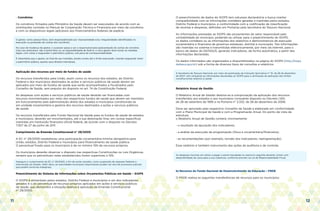 11 12
- Convênios
Os convênios firmados pelo Ministério da Saúde devem ser executados de acordo com as
orientações contidas no Manual de Cooperação Técnica e Financeira por meio de convênios
e com os dispositivos legais aplicáveis aos financiamentos federais da espécie.
O gestor, como pessoa física, será responsabilizado por impropriedade e/ou irregularidades identificadas na
execução ou prestação de contas dos convênios.
No caso de mudança de gestor, o sucessor passa a ser o responsável pela apresentação de contas do convênio.
Caso seu antecessor não a tenha feito ou na impossibilidade de fazê-la, o novo gestor deve tomar as medidas
legais, com vistas a resguardar o patrimônio público, sob pena de corresponsabilidade.
É importante que o gestor, ao final de seu mandato, preste contas até o limite executado, visando resguardar tanto
o patrimônio público, quanto seus direitos individuais.
Aplicação dos recursos por meio de fundos de saúde
Os recursos transferidos pela União, assim como os recursos dos estados, do Distrito
Federal e dos municípios destinados às ações e serviços públicos de saúde devem ser
aplicados por meio de fundos de saúde que serão acompanhados e fiscalizados pelo
Conselho de Saúde, sem prejuízo do disposto no art. 74 da Constituição Federal.
As despesas com ações e serviços públicos de saúde deverão ser financiadas com
recursos movimentados por meio dos respectivos fundos de saúde que devem ser mantidos
em funcionamento pela administração direta dos estados e municípios constituindo-se
em unidade orçamentária e gestora dos recursos destinados a ações e serviços públicos
de saúde.
Os recursos transferidos pelo Fundo Nacional de Saúde para os fundos de saúde de estados
e municípios, deverão ser movimentados, até a sua destinação final, em contas específicas
mantidas em instituição financeira oficial federal, de acordo com o disposto no Decreto
7.507 de 27 de junho de 2011.
Cumprimento da Emenda Constitucional n° 29/2000
A EC n° 29/2000 estabeleceu uma participação orçamentária mínima obrigatória para
União, estados, Distrito Federal e municípios para financiamento da saúde pública.
O percentual fixado para os municípios é de no mínimo 15% de recursos próprios.
Os municípios deverão observar o disposto nas respectivas Constituições ou Leis Orgânicas,
sempre que os percentuais nelas estabelecidos forem superiores a 15%.
Assegure o cumprimento da EC n° 29/2000, a fim de evitar sanções, como suspensão de repasses federais e
intervenção do Estado. Além disso, as autoridades municipais responsáveis podem ser alvo de processos judiciais
que podem torná-las inelegíveis.
Preenchimento do Sistema de Informações sobre Orçamentos Públicos em Saúde – SIOPS
O SIOPS é alimentado pelos estados, Distrito Federal e municípios e um dos indicadores
gerados é o do percentual de recursos próprios aplicados em ações e serviços públicos
de saúde, que demonstra a situação relativa à aplicação da Emenda Constitucional
n° 29/2000.
O preenchimento de dados do SIOPS tem natureza declaratória e busca manter
compatibilidade com as informações contábeis geradas e mantidas pelos estados,
Distrito Federal e municípios, e conformidade com a codificação de classificação
de receitas e despesas, definidas em Portarias pela Secretaria do Tesouro Nacional.
As informações prestadas ao SIOPS são provenientes do setor responsável pela
contabilidade do município, podendo-se utilizar, para o preenchimento do SIOPS,
os dados contábeis ou as informações dos relatórios e demonstrativos de execução
orçamentária e financeira de governos estaduais, distrital e municipais. Tais informações
são inseridas no sistema e transmitidas eletronicamente, por meio da internet, para o
banco de dados do DATASUS, gerando indicadores, de forma automática, a partir das
informações declaradas.
Os dados informados são organizados e disponibilizados na página do SIOPS (http://siops.
datasus.gov.br) sob a forma de diversos tipos de consultas e relatórios.
A Secretaria de Tesouro Nacional, por meio da publicação da Instrução Normativa n° 10, de 28 de dezembro
de 2007, vem utilizando as informações declaradas ao SIOPS para a verificação da aplicação dos limites
constitucionais relativos à saúde.
Relatório Anual de Gestão
O Relatório Anual de Gestão destina-se à comprovação da aplicação dos recursos
transferidos aos estados e aos municípios consoante disposto no Decreto 1.651,
de 28 de setembro de 1995 e na Portaria n° 3.332, de 28 de dezembro de 2006.
Deve ser aprovado pelo respectivo Conselho de Saúde e elaborado em conformidade
com o Plano Municipal de Saúde e com a Programação Anual. Do ponto de vista da
estrutura,
o Relatório Anual de Gestão conterá, minimamente:
- o resultado da apuração dos indicadores;
- a análise da execução da programação (física e orçamentária/financeira);
- as recomendações (por exemplo, revisão dos indicadores, reprogramação).
Esse relatório é também instrumento das ações de auditoria e de controle.
As despesas inscritas em restos a pagar a serem liquidadas no exercício seguinte deverão contar com
disponibilidade de caixa para a sua cobertura, conforme previsto na Lei de Responsabilidade Fiscal.
b) Recursos do Fundo Nacional de Desenvolvimento da Educação – FNDE
O FNDE realiza as seguintes transferências de recursos para os municípios:
 