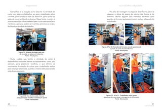 Exemplifica-se a situação acima descrita na atividade de
cortar com balancim hidráulico, em que o trabalhador utiliza
cavalete, posicionado ao lado do balancim, para apoiar as
peles de couro facilitando o alcance. Dessa forma, mantém a
postura neutra da coluna vertebral (sem curvar nem torcer) e os
membros superiores podem ser mantidos próximos ao corpo,
facilitando a atividade de trabalho.
Figura 25: Alcance facilitado pelo uso
de cavalete no balancim hidráulico
Fonte: Abicalçados
Outra medida que facilita a atividade de cortar é
disponibilizar bancadas laterais ao equipamento, como, por
exemplo, para posicionar navalhas, o que elimina os
movimentos de rotação de coluna que o trabalhador realiza
para alcançar a bancada, quando a mesma está posicionada
atrás do equipamento.
Figura 26: Uso de bancadas laterais
para posicionar navalhas no balancim ponte
Fonte: Abicalçados
40
No setor de montagem na etapa de desenformar, deve-se
observar a altura da esteira de retorno das formas e do
formeiro. Abaixo seguem dois exemplos adotados para
guardar as formas e que proporcionam postura adequada do
trabalhador.
Figuras 27 e 28: Exemplo de formeiro circular posicionado
ao lado do posto de desenformar
Fonte: Abicalçados
Figuras 29, 30 e 31: Trabalhador retira forma,
posiciona em uma caixa e transporta até o formeiro
Fonte: Abicalçados
41
 