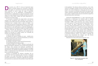 D
e acordo com a NR 17, torna-se importante expor
alguns conceitos relativos ao manuseio e transporte
de cargas: a) o transporte manual de cargas designa
todo transporte no qual o peso da carga é suportado
inteiramente por um só trabalhador, compreendendo o
levantamento e a deposição da carga; b) transporte manual
regular de cargas designa toda atividade realizada de maneira
contínua ou que inclua, mesmo de forma descontínua, o
transporte manual de cargas.
O manuseio e transporte de cargas tende a ter diversas
variáveis que corroboram para acentuar ou minimizar os
problemas que podem decorrer da atividade. Nesse sentido, é
importante que a relação entre o peso do objeto e as
condições em que ele é transportado, elevado ou manuseado
seja avaliada de forma quantitativa. Para compreender o grau
de relevância ou de implicações na saúde do trabalhador, o
(NIOSH)
– Instituto Nacional de Segurança e Saúde Ocupacional
desenvolveu uma avaliação específica que propõe que as
tarefas de manuseio de cargas possam ser avaliadas de
acordo com as seguintes variáveis:
1) peso do objeto manuseado;
2) posição da carga em relação ao corpo - medida tanto
no ponto inicial quanto no final do levantamento, em termos
de coordenadas horizontal e vertical;
3) frequência de levantamento;
4) período ou duração - tempo total do levantamento;
5) possibilidade de preensão ou pega.
Conforme Chaffin (2001), através da aplicação da
Equação de NIOSH, identificam-se os limites de levantamento
de cargas. Esse processo de avaliação quantitativa do
manuseio de cargas é essencial na determinação da estratégia
de prevenção a ser adotada e possibilita estabelecer uma base
sólida no planejamento das intervenções mais eficazes para
que o controle seja alcançado.
Embora as atividades da indústria calçadista não se
caracterizem de forma expressiva pelo manuseio e transporte
de carga, e, sim, pela motricidade fina, algumas atividades
envolvem levantamento, transporte e descarga de materiais,
principalmente nos setores de almoxarifado, de pré-fabricado
National Institute for Occupational Safety and Health
et al.
48
e de expedição. Nos demais setores produtivos, como corte,
costura e montagem, também ocorre manuseio de cargas, no
entanto com menor frequência e menor grau de risco. Assim
sendo, o processo de avaliação quantitativa do manuseio de
cargas, através da aplicação da Equação de NIOSH, pode,
pois, auxiliar na determinação de qual característica específica
da tarefa deve sofrer intervenção.
: é o setor responsável pelo
recebimento e distribuição de materiais para os setores
(matéria-prima, insumos e componentes). De acordo com
Grandjean (1988), a OIT preconizou que, caixas e sacarias
com peso superior a 23 kg, para serem transportadas, devem
ter o auxílio de algum dispositivo de transporte, como
carrinhos, esteira transportadora, entre outros. Quanto ao uso
de carrinhos, destaca-se a importância de pisos adequados,
evitando desníveis ou piso solto. Outra consideração é quanto
à dimensão das rodas, ou seja, quanto maior o diâmetro da
roda, menor o esforço físico realizado pelo trabalhador. É
importante, ainda, ter o cuidado de não associar ao manuseio
e transporte posturas críticas, como flexão e extensão de
coluna e/ou movimentos de rotação, pois são fatores
potencializadores de riscos para a saúde.
Exemplo de uso de carrinho para transportar rolos.
SETOR DE ALMOXARIFADO
Figura 41: Carrinho para transportar rolos
Fonte: Abicalçados
49
 