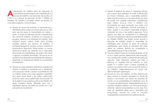 A
organização do trabalho deve ser adequada às
características psicofisiológicas dos trabalhadores e à
natureza do trabalho a ser executado. De acordo com
o NR 17 e o Manual de Aplicação da NR 17 (2004), do
Ministério do Trabalho e Emprego, devem ser levados em
conta alguns aspectos, conforme segue:
a) Quanto às normas de produção, é importante que o
trabalhador tenha acesso às normas, descritas ou não,
para que ele possa ter tranquilidade em realizar a
tarefa. A clareza da descrição permite o entendimento
das rotinas de trabalho, auxiliando na condução do
processo industrial e da realização do trabalho, tanto
individual quanto coletivo. Ainda estão incluídas
questões relativas aos horários de trabalho, à
qualidade desejada do produto, inclusive mobiliário e
equipamentos disponíveis. Nesse sentido, as normas
operacionais devem ser coerentes com a capacidade
de produção dos trabalhadores, de modo a não induzir
a doenças e acidentes de trabalho. Há que se ter um
equilíbrio entre demanda e possibilidade de realização,
adaptando as condições de trabalho às características
do trabalhador.
b) Quanto ao modo operatório (jeito/forma individual de
realizar o trabalho), é importante que o trabalhador,
para que possa manter a saúde e a qualidade de vida
no trabalho, tenha o seu modo operatório respeitado,
pois dessa forma tende a ter melhor performance
produtiva, assim como a preservação da sua saúde. Há
de se observar que os gestos e posturas de trabalho não
sejam impostos, dando liberdade para que o
trabalhador execute sua tarefa de acordo com o seu
jeito particular de realizá-la.
72
c) Quanto à exigência de tempo, é importante salientar
que o tempo para realização da tarefa é influenciado
por fatores individuais, pois a capacidade produtiva
pode variar de acordo com o momento do dia, do mês e
de acordo com questões particulares. Considerando
esses fatores, torna-se crítico o trabalho com
remuneração por peça produzida, pois existe uma
tendência de o trabalhador sentir-se estimulado e,
assim, superar a sua própria capacidade produtiva,
colocando em risco a sua saúde e segurança. Outro
aspecto que deve ser considerado é a sobrecarga
muscular e os Distúrbios Osteomusculares Relacionados
ao Trabalho (DORT), que podem ocorrer quando a
demanda de trabalho excede a capacidade do
trabalhador para alcançar as metas de produção
estabelecidas. assim sendo, as avaliações das metas
devem ser coletivas, levando em consideração a
capacidade do grupo, e não a individual.
d) Quanto à determinação do conteúdo de tempo, há de
se ter a tarefa prescrita (determinada pela empresa),
mas considerando também os elementos da tarefa não
prescritos. Esses elementos acabam por fazer a
diferença no resultado final do trabalho, ou seja,
podem vir a conferir maior e melhor qualidade ao
produto, pois cada um tem a sua maneira de realizar o
seu trabalho, independentemente do tempo pré-
determinado pela organização.
e) Quanto ao ritmo de trabalho, um fator determinante
dessa variável na indústria calçadista é o estudo de
tempos e movimentos, que devem ser propostos de
acordo com as possibilidades do trabalhador e/ou de
um grupo de trabalhadores. Independentemente de a
empresa calçadista trabalhar com linhas de produção,
utilizando esteiras transportadoras ou não, esse ritmo
pode ser respeitado desde que a velocidade seja
programada, levando em conta as variáveis
complexidade e característica do modelo produzido.
73
 