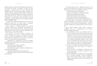 trabalho deve ser arranjado e dimensionado para ser eficiente.
O conceito de projeto do trabalho, do ponto de vista
ergonômico, considera o posto como uma “vestimenta” bem
adaptada, em que o operador possa realizar o trabalho com
conforto, eficiência e segurança (Iida, 2005). De forma mais
abrangente, o projeto do trabalho é a tecnologia, conteúdo do
cargo, extensão do cargo, estrutura da organização, fluxo de
informação e comunicação, estilo de gestão, nível de
qualificação, tempos do trabalho e suas recompensas (SPUR,
SPECHT & HERTER, 1994).
A proposta de multifuncionalidade sob o ponto de vista da
ergonomia surge como um recurso para o incremento
produtivo e a manutenção da saúde do trabalhador.
Nesse sentido, a multifuncionalidade traz consigo
elementos motivacionais, decorrentes principalmente da
quebra da monotonia, além do estímulo proporcionado pelo
aprendizado de novas funções, tornando o trabalhador mais
qualificado para o mercado de trabalho.
No entanto, há vários fatores inibidores da
multifuncionalidade que devem ser analisados antes de se
iniciar o processo de adaptação do sistema de trabalho
unifuncional em multifuncional. De acordo com Santini e
Gomes (1999), alguns fatores identificados são:
- inadequação da organização funcional do trabalho
(atividades não correspondentes às funções especificadas na
Carteira de Trabalho);
- dificuldade no controle do uso de EPI´s;
- cultura do trabalho individualista;
- diversidade de processos e materiais utilizados (torna o
treinamento mais exigente);
- fragilidade do treinamento técnico operacional;
- espectro limitado de conhecimento dos profissionais dos
cargos de chefia.
78
Na análise desses autores, a adaptação passa por uma
fase inicial de investimentos e, portanto, torna-se importante
um estudo para apurar sua a viabilidade econômica:
- análise do organograma da empresa;
- graus de risco presentes no ambiente de trabalho;
- amplitude dos processos de produção;
- diversidade de matérias-primas utilizadas;
- estrutura do treinamento interno da empresa;
- habilidades da chefia para questões interdisciplinares.
Após essa análise, é importante a designação de uma
equipe multidisciplinar para organizar as ações do projeto,
composta por administradores, direção/gerência, chefia de
produção, engenheiros, equipe de saúde, recursos humanos,
etc.
Renner (2007) destaca, ainda, alguns cuidados e
estratégias para que a implantação de um sistema
multifuncional obtenha sucesso:
a) os trabalhadores devem ser qualificados para, no
mínimo, 4 funções, pois o ideal é que possam trocar de
operação 4 vezes por dia. Esse processo de troca pode
iniciar com a troca a cada dia, para, após, passar a ser
a cada turno e, posteriormente, quando já qualificado e
com a destreza e habilidade necessária, trocar 4 vezes
por dia. A justificativa para esse tempo de troca é que
entre a segunda e a terceira hora realizando a mesma
tarefa, o corpo tende a entrar em processo de fadiga;
b) é preciso o cuidado de não expor o trabalhador a riscos
ocupacionais para não implicar em lesões e
adoecimentos;
c) há de se alocar o trabalhador multifuncional em
determinadas faixas de salário, prevenindo futuros
passivos trabalhistas;
d) torna-se necessário que a multifunção seja acompanhada
por um processo de gestão, ou seja, é fundamental
discutir metas, realizar planos de ação, considerar as
lideranças naturais, fazer reuniões com envolvimento dos
trabalhadores;
79
 