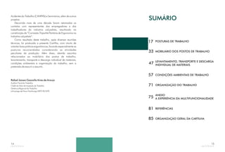 Acidentes do Trabalho (CANPATs) e Seminários, além de outros
projetos.
Decorrida mais de uma década foram retomados os
contatos com representantes dos empregadores e dos
trabalhadores da indústria calçadista, resultando na
constituição da “Comissão Tripartite Paritária de Ergonomia na
Indústria calçadista”.
Como resultado deste trabalho, após diversas reuniões
técnicas, foi produzida a presente Cartilha, com intuito de
orientar boas práticas ergonômicas, focando especialmente as
posturas recomendadas considerando as atividades
peculiares da produção. Além disso, aborda assuntos
relacionados ao mobiliário dos postos de trabalho,
levantamento, transporte e descarga individual de materiais,
condições ambientais e organização do trabalho, sem a
pretensão de exaurir o assunto.
Rafael Jassen Gazzolla Aires de Araujo
Auditor-Fiscal do Trabalho
Chefe do Setor de Inspeção do Trabalho
Gerência Regional do Trabalho
e Emprego de Novo Hamburgo/SRTE-RS/MTE
14
SUMÁRIO
POSTURAS DE TRABALHO
MOBILIÁRIO DOS POSTOS DE TRABALHO
LEVANTAMENTO, TRANSPORTE E DESCARGA
INDIVIDUAL DE MATERIAIS
CONDIÇÕES AMBIENTAIS DE TRABALHO
ORGANIZAÇÃO DO TRABALHO
REFERÊNCIAS
ORGANIZAÇÃO GERAL DA CARTILHA
ANEXO
A EXPERIÊNCIA DA MULTIFUNCIONALIDADE
15
 