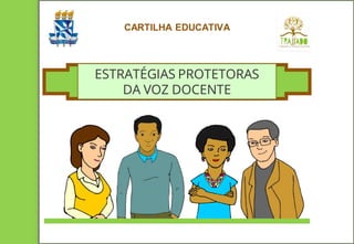CARTILHA EDUCATIVA
ESTRATÉGIAS PROTETORAS
DA VOZ DOCENTE
 