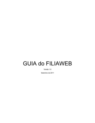 GUIA do FILIAWEB
Versão 1.0
Setembro de 2011
 