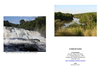 Foto 17: Corredeiras no Rio Pardo. Fonte: Luiz Carlos Cavalchuki.
CEDIAP-GEO
Coordenação
Prof.Dr. Edson Luis Piroli
Av. Vitalina Marcusso, 1500
Campus da UNESP, Ourinhos/SP
(14)3302-5714
http://cediapgeo.ourinhos.unesp.br
ISBN
978-85-61775-08-7
 