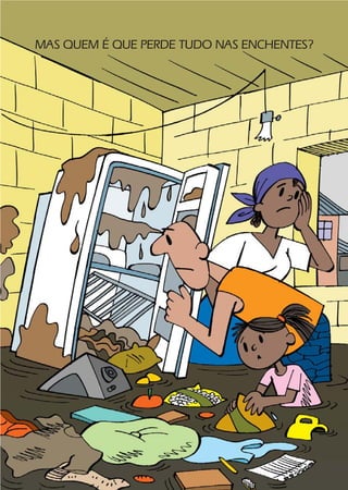 MAS QUEM É QUE PERDE TUDO NAS ENCHENTES?
 