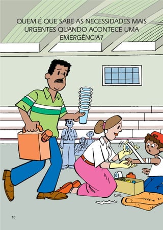 QUEM É QUE SABE AS NECESSIDADES MAIS
       URGENTES QUANDO ACONTECE UMA
                EMERGÊNCIA?




10
 