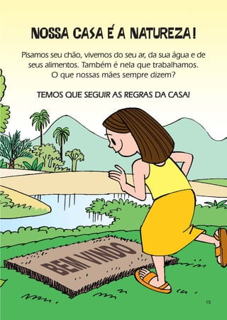 Pisamos seu chão, vivemos do seu ar, da sua água e de
  seus alimentos. Também é nela que trabalhamos.
          O que nossas mães sempre dizem?

    TEMOS QUE SEGUIR AS REGRAS DA CASA!




                                                        15
 
