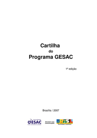Cartilha 
do
Programa GESAC
1ª edição
Brasília / 2007
 